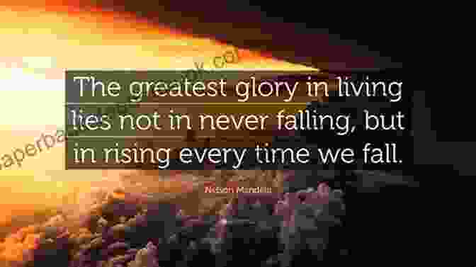 The Greatest Glory In Living Lies Not In Never Falling, But In Rising Every Time We Fall. Nelson Mandela Quotes Self Learning Quotes : 1001 Self Learning Quotes