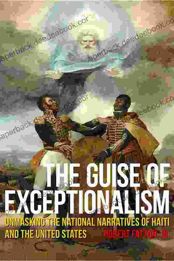 The Guise Of Exceptionalism The Guise Of Exceptionalism: Unmasking The National Narratives Of Haiti And The United States (Critical Caribbean Studies)