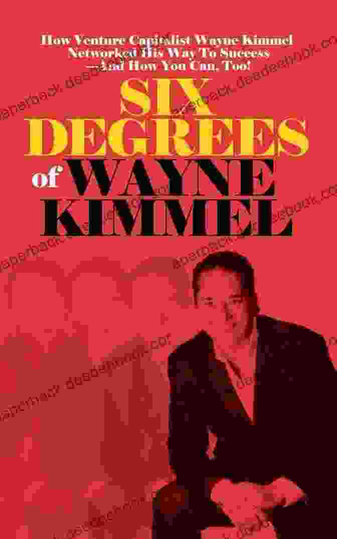 The Legacy Of Wayne Kimmel Six Degrees Of Wayne Kimmel: How Venture Capitalist Wayne Kimmel Networked His Way To Success And How You Can Too