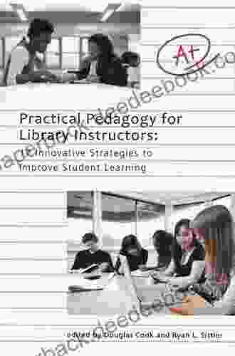 Practical Pedagogy For Library Instructors: 17 Innovative Strategies To Improve Student Learning