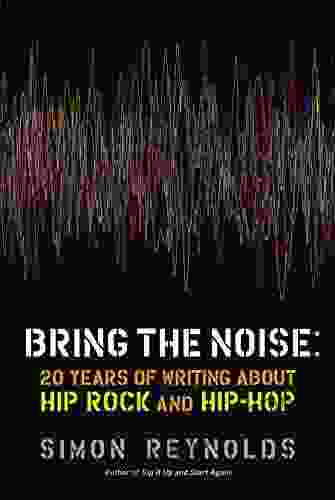 Bring The Noise: 20 Years Of Writing About Hip Rock And Hip Hop