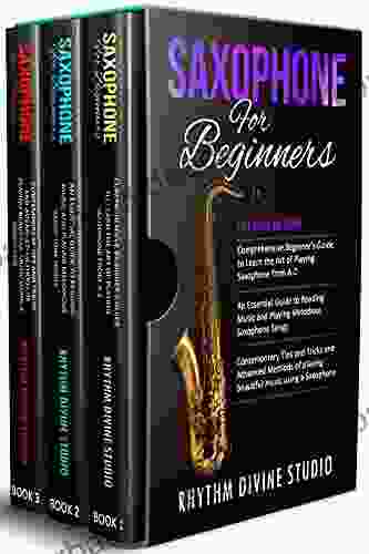 Saxophone for Beginners: 3 in 1 Comprehensive Beginner s Guide+ An Essential Guide to Reading Music and Playing Melodious Saxophone Songs+ Contemporary Tips and Tricks and Advanced Methods