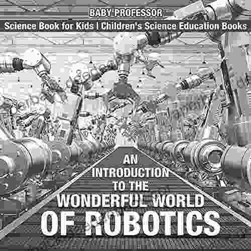 An Introduction to the Wonderful World of Robotics Science for Kids Children s Science Education