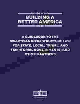 Building A Better America: A Guidebook To The Bipartisan Infrastructure Law For State Local Tribal And Territorial Governments And Other Partners