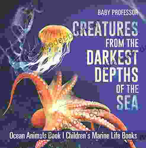 Creatures from the Darkest Depths of the Sea Ocean Animals Children s Marine Life