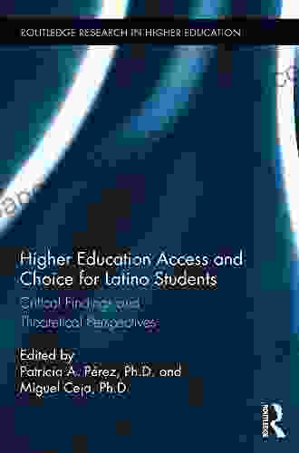 Higher Education Access And Choice For Latino Students: Critical Findings And Theoretical Perspectives (Routledge Research In Higher Education)