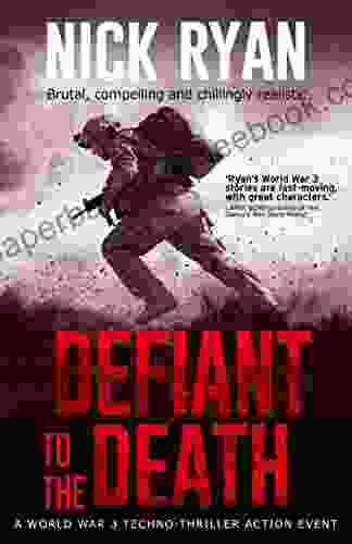 Defiant to the Death: A World War 3 Techno Thriller Action Event (Nick Ryan s World War 3 Military Fiction Technothrillers)