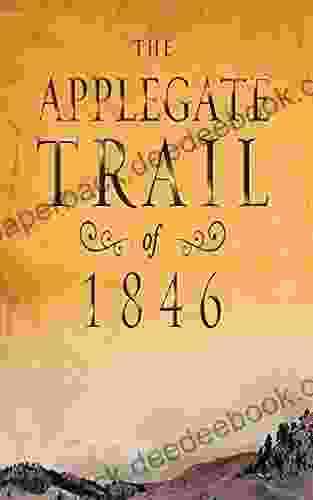 The Applegate Trail Of 1846: A Documentary Guide To The Original Southern Emigrant Route To Oregon