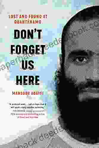 Don t Forget Us Here: Lost and Found at Guantanamo