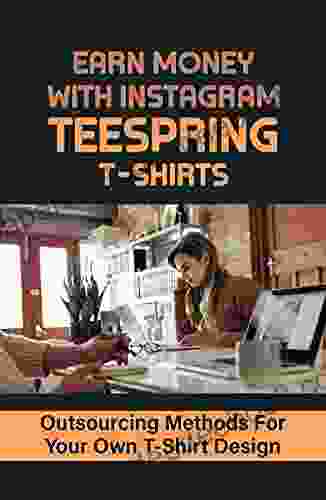 Earn Money With Instagram Teespring T Shirts: Outsourcing Methods For Your Own T Shirt Design: Create Instagram Content