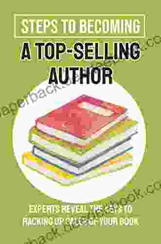 Steps To Becoming A Top Selling Author: Experts Reveal The Keys To Racking Up Sales Of Your