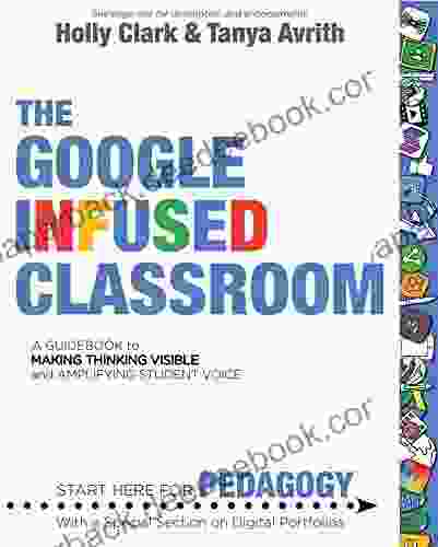 The Google Infused Classroom: A Guidebook to Making Thinking Visible and Amplifying Student Voice