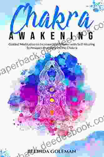 Chakra Awakening: Guided Meditation To Increase Mind Power With Self Healing Techniques That Balance The Chakra