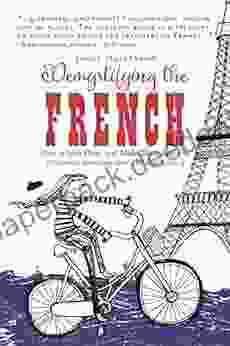 Demystifying the French: How to Love Them And Make Them Love You