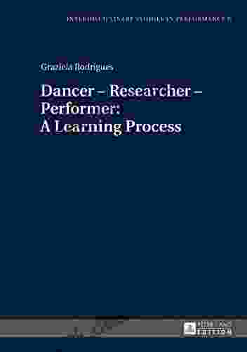 Dancer Researcher Performer: A Learning Process (Interdisciplinary Studies In Performance 6)