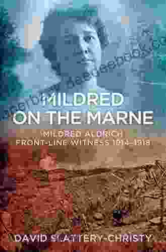 Mildred on the Marne: Mildred Aldrich Front line Witness 1914 1918