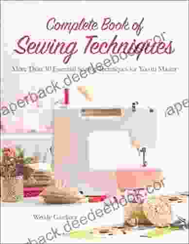 Complete of Sewing Techniques: More Than 30 Essential Sewing Techniques for You to Master