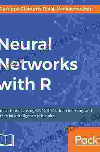 Neural Networks with R: Smart models using CNN RNN deep learning and artificial intelligence principles