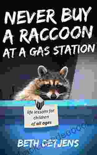 Never Buy A Raccoon At A Gas Station: Life Lessons For Children Of All Ages