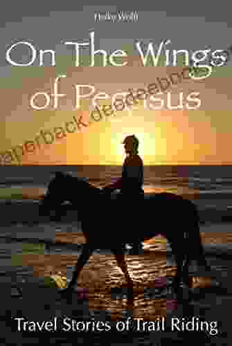 On The Wings of Pegasus: Travel Stories of Trail Riding