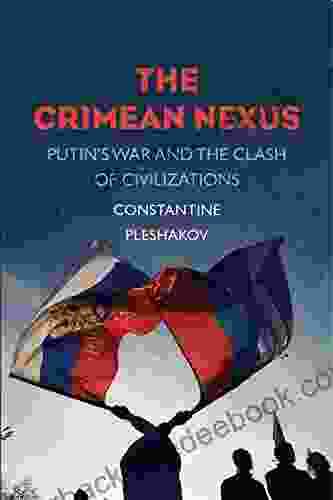 The Crimean Nexus: Putin s War and the Clash of Civilizations