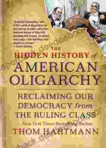 The Hidden History Of American Oligarchy: Reclaiming Our Democracy From The Ruling Class (The Thom Hartmann Hidden History 5)