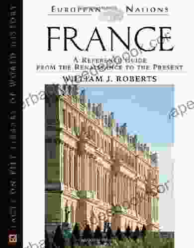 France: A Reference Guide From The Renaissance To The Present (European Nations)