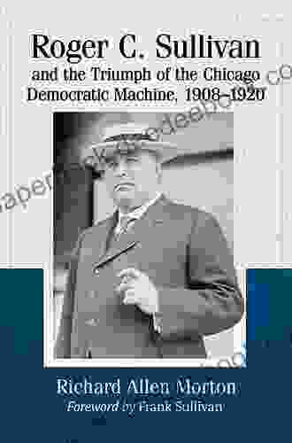 Roger C Sullivan And The Triumph Of The Chicago Democratic Machine 1908 1920