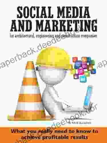 Social Media And Marketing For Architectural Engineering And Construction Companies What You Really Need To Know To Achieve Profitable Results