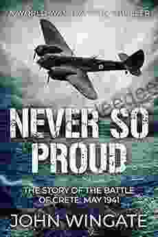 Never So Proud: The Story Of The Battle Of Crete May 1941 (WWII Action Thriller 2)