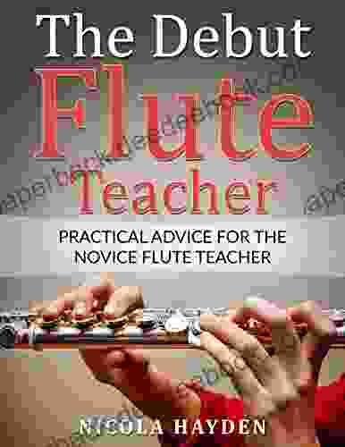 The Debut Flute Teacher: Practical Advice For The Novice Flute Teacher