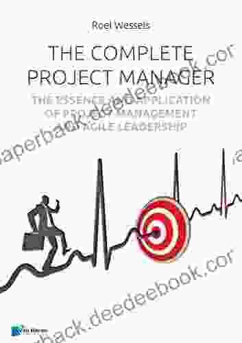 The Complete Project Manager: The Essence And Application Of Project Management And Agile Leadership