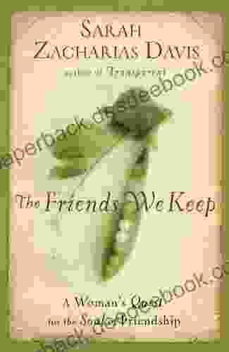 The Friends We Keep: A Woman S Quest For The Soul Of Friendship