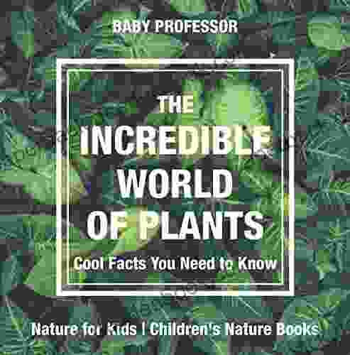 The Incredible World Of Plants Cool Facts You Need To Know Nature For Kids Children S Nature