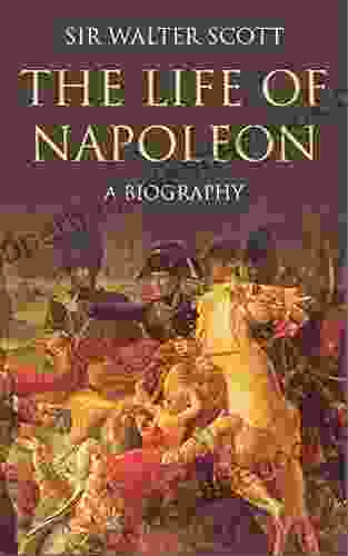 The Life Of Napoleon Bonaparte: A Biography