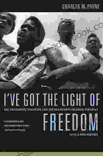 I ve Got the Light of Freedom: The Organizing Tradition and the Mississippi Freedom Struggle With a New Preface