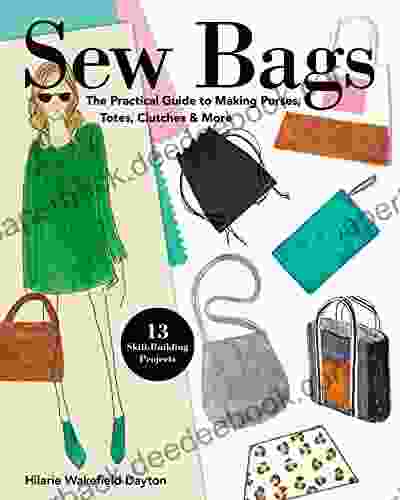 Sew Bags: The Practical Guide to Making Purses Totes Clutches More 13 Skill Building Projects