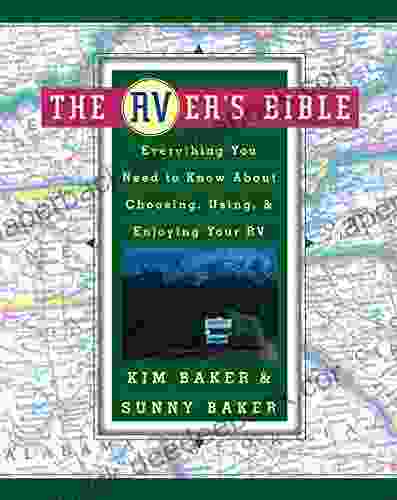 The RVer S Bible: Everything You Need To Know About Choosing Using And Enjoying Your RV