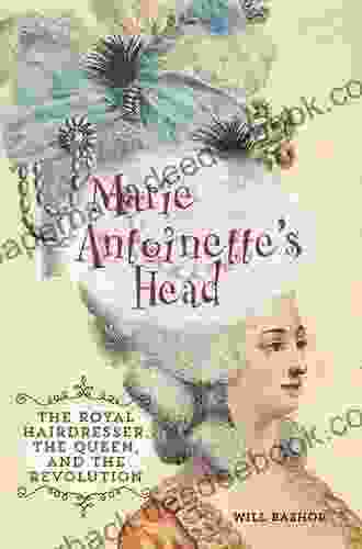 Marie Antoinette s Head: The Royal Hairdresser the Queen and the Revolution