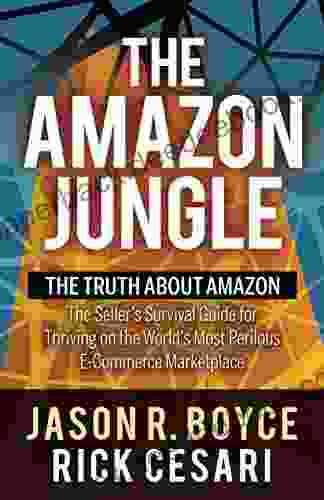 The Amazon Jungle: The Truth About Amazon The Seller s Survival Guide for Thriving on the World s Most Perilous E Commerce Marketplace