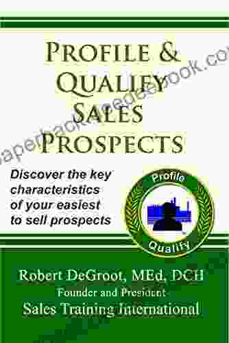 Profile and Qualify Sales Prospects: Discover the key characteristics of your easiest to sell prospects