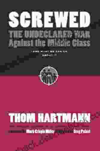 Screwed: The Undeclared War Against The Middle Class And What We Can Do About It