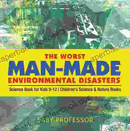 The Worst Man Made Environmental Disasters Science For Kids 9 12 Children S Science Nature