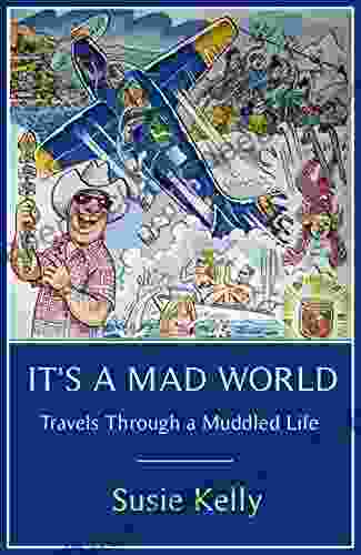 It S A Mad World: Travels Through A Muddled Life A Poignant Brave But Laugh Out Loud Collection Of Memoirs