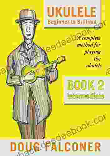 UKULELE BEGINNER TO BRILLIANT 2: INTERMEDIATE: A COMPLETE METHOD FOR PLAYING THE UKULELE (UKULELE: BEGINNER TO BRILLIANT)