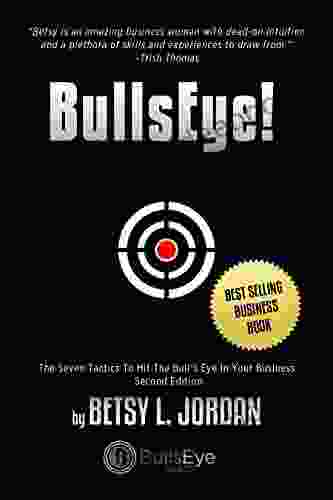 BULLSEYE : The Seven Tactics To Hit The Bull S Eye In Your Business Second Edition