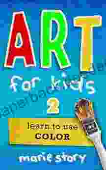 Art For Kids: Learn To Use Color (Art For Kids: An Art Instruction Book 2)