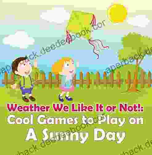 Weather We Like It or Not : Cool Games to Play on A Sunny Day: Weather for Kids Earth Sciences (Children s Weather Books)