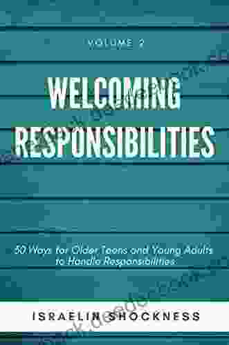 WELCOMING RESPONSIBILITIES 30 Ways for Older Teens and Young Adults to Handle Responsibilities (Successful Youth Living Series)