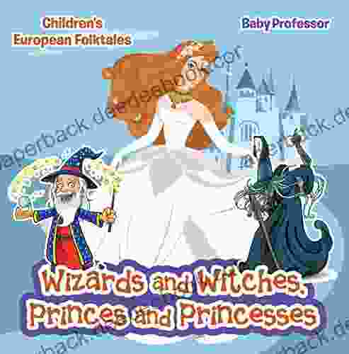 Wizards and Witches Princes and Princesses Children s European Folktales